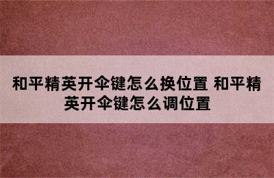 和平精英开伞键怎么换位置 和平精英开伞键怎么调位置